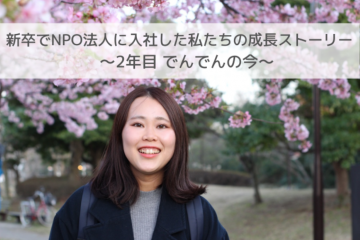 新卒でNPO法人に入社した私たちの成長ストーリー：～2年目 でんでんの今～