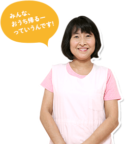 みんな、おうち帰るーっていうんです!