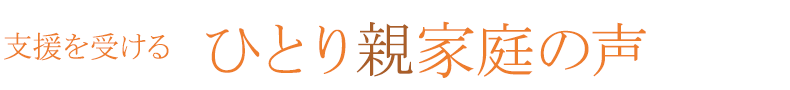 支援を受けるひとり親家庭の声
